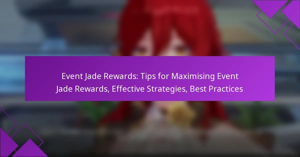 Event Jade Rewards: Tips for Maximising Event Jade Rewards, Effective Strategies, Best Practices