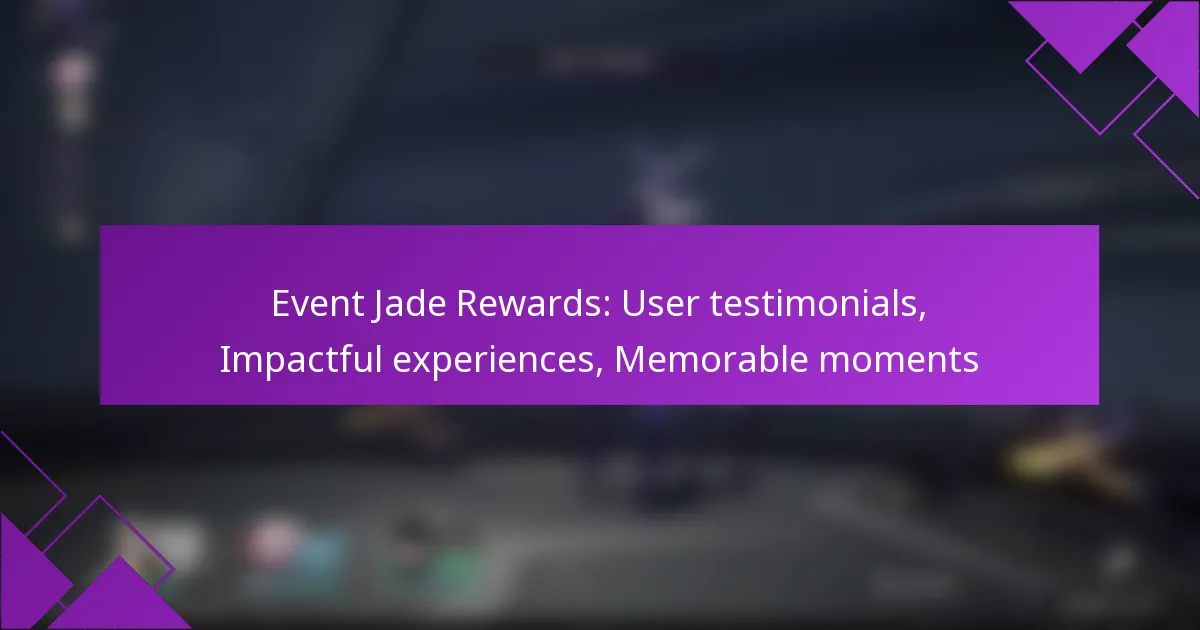 Event Jade Rewards: User testimonials, Impactful experiences, Memorable moments