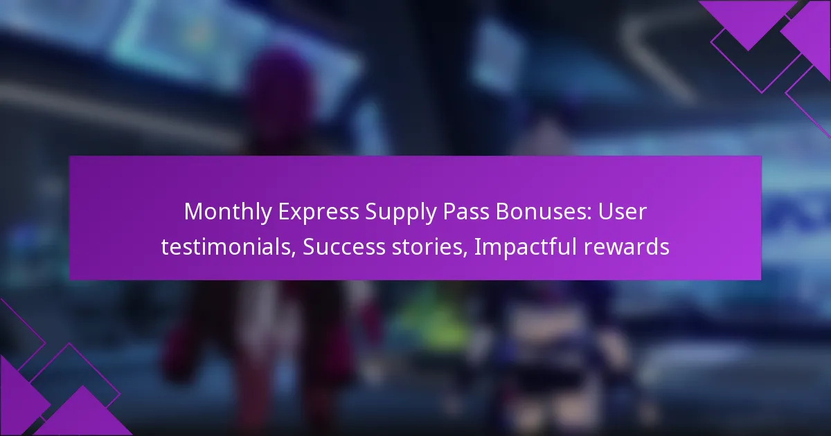 Monthly Express Supply Pass Bonuses: User testimonials, Success stories, Impactful rewards