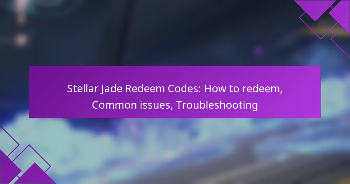 Stellar Jade Redeem Codes: How to redeem, Common issues, Troubleshooting