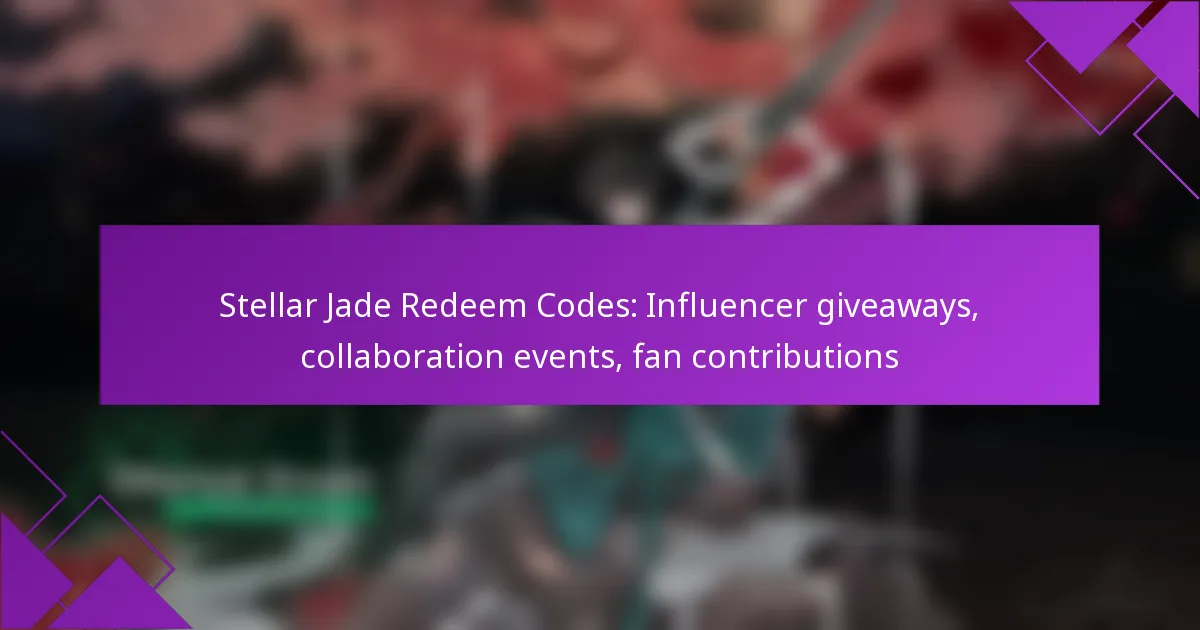 Stellar Jade Redeem Codes: Influencer giveaways, collaboration events, fan contributions