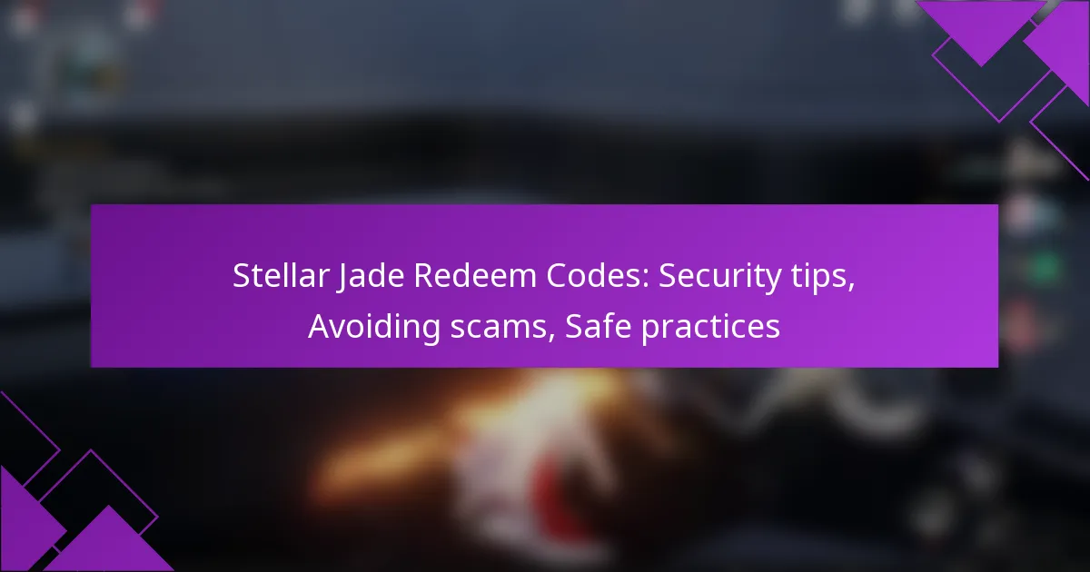 Stellar Jade Redeem Codes: Security tips, Avoiding scams, Safe practices