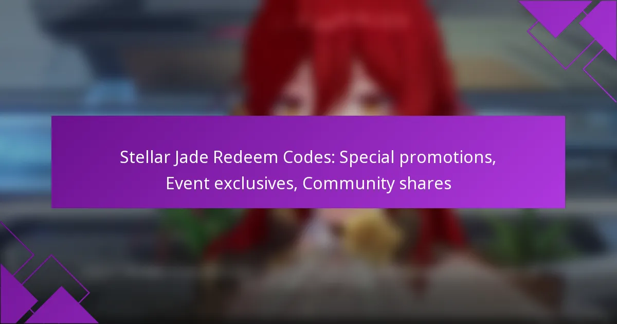 Stellar Jade Redeem Codes: Special promotions, Event exclusives, Community shares