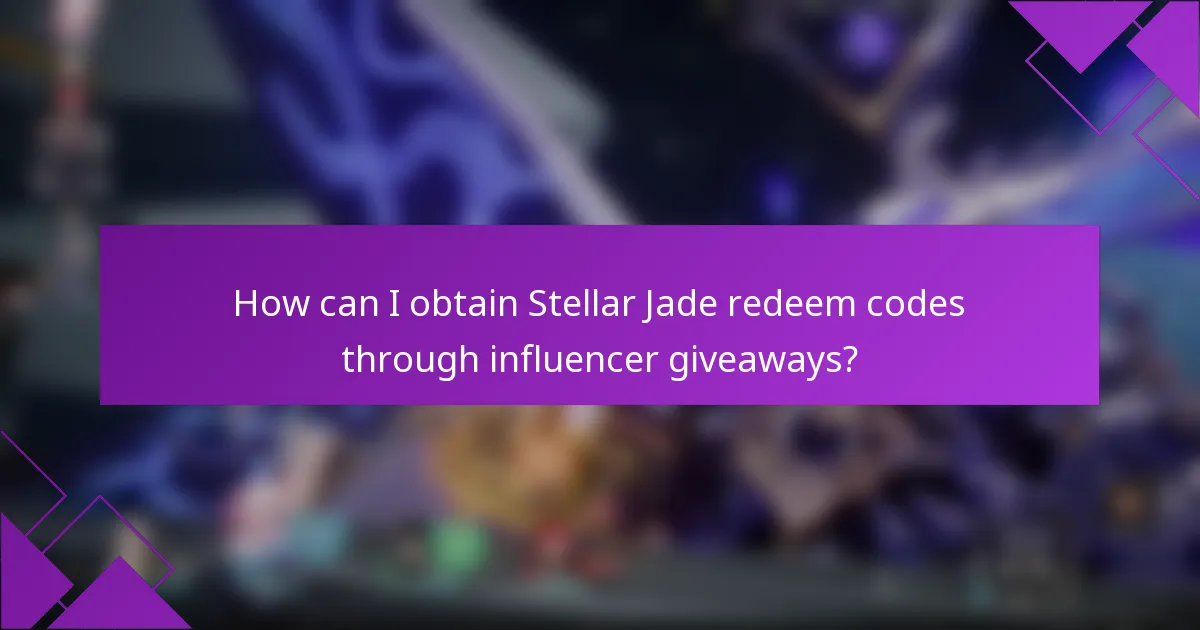 How can I obtain Stellar Jade redeem codes through influencer giveaways?