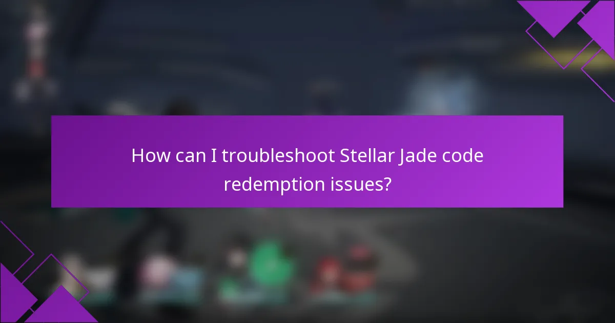 How can I troubleshoot Stellar Jade code redemption issues?