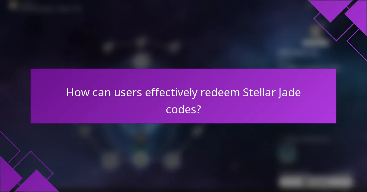 How can users effectively redeem Stellar Jade codes?