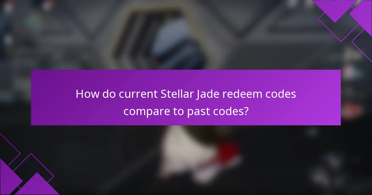 How do current Stellar Jade redeem codes compare to past codes?