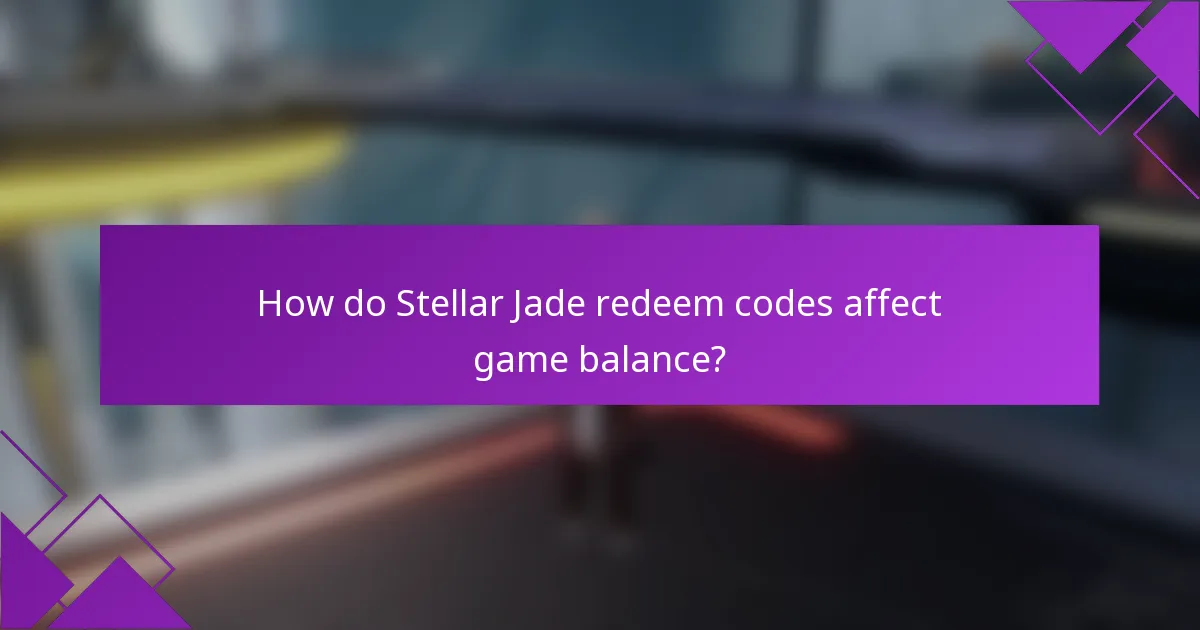 How do Stellar Jade redeem codes affect game balance?