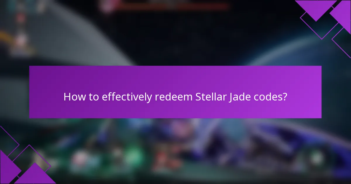 How to effectively redeem Stellar Jade codes?