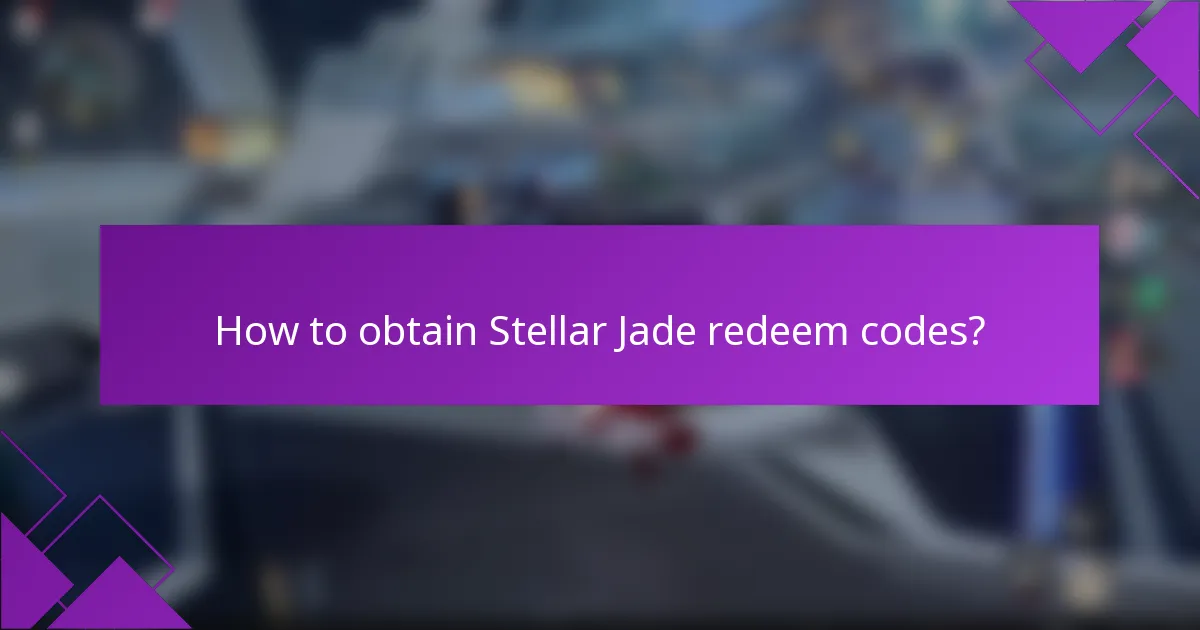 How to obtain Stellar Jade redeem codes?
