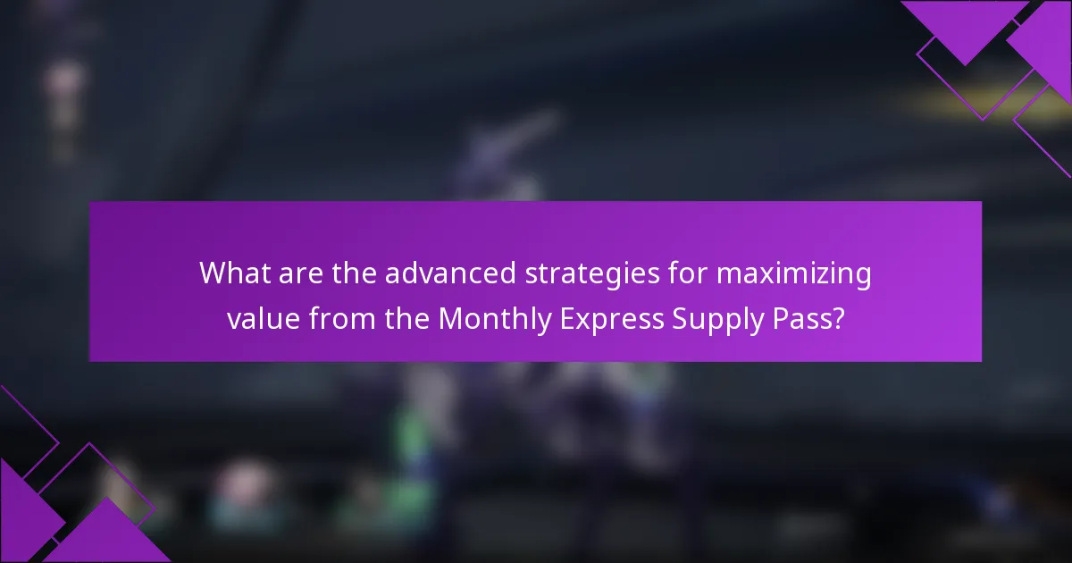 What are the advanced strategies for maximizing value from the Monthly Express Supply Pass?