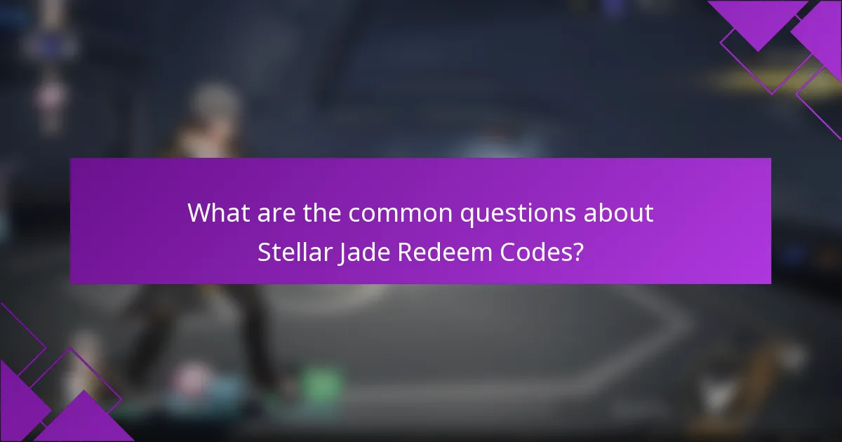 What are the common questions about Stellar Jade Redeem Codes?