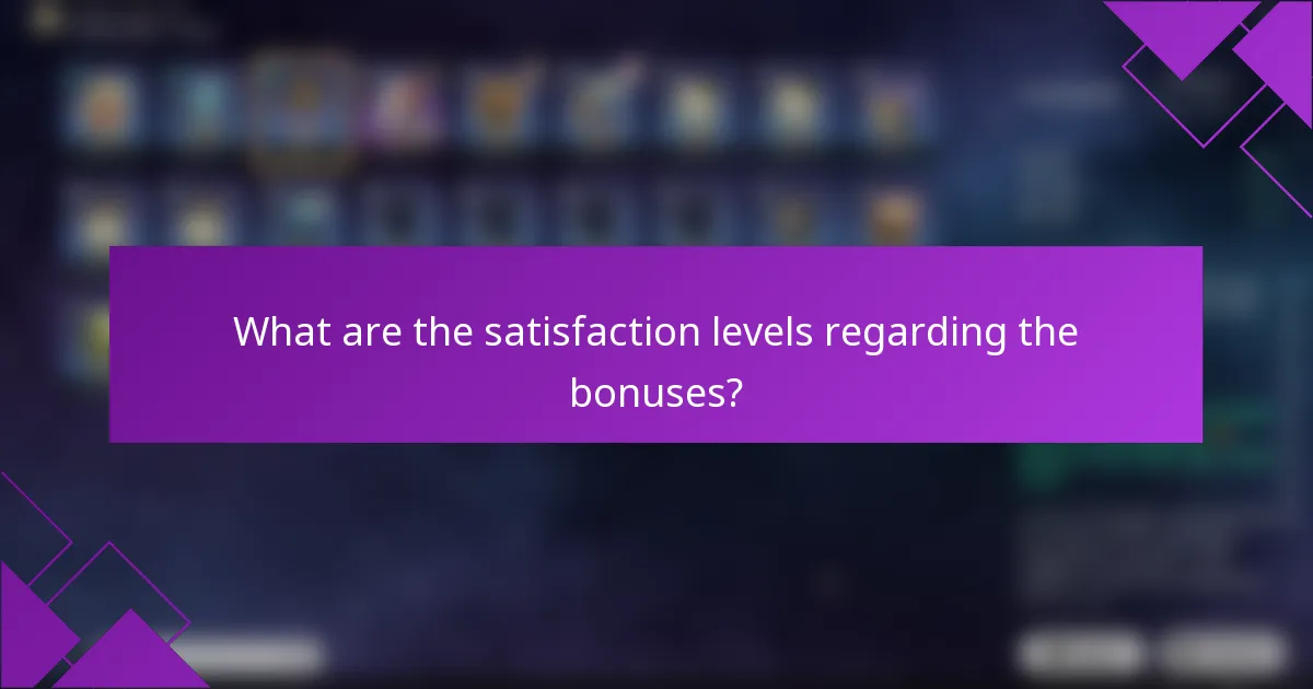 What are the satisfaction levels regarding the bonuses?