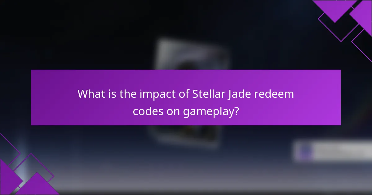What is the impact of Stellar Jade redeem codes on gameplay?