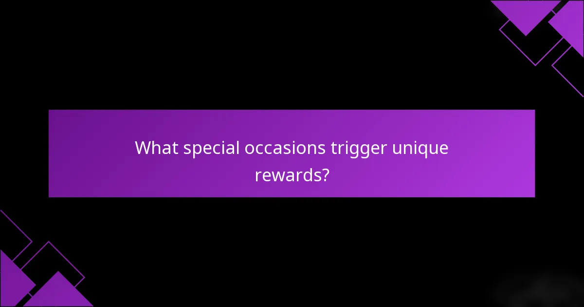 What special occasions trigger unique rewards?