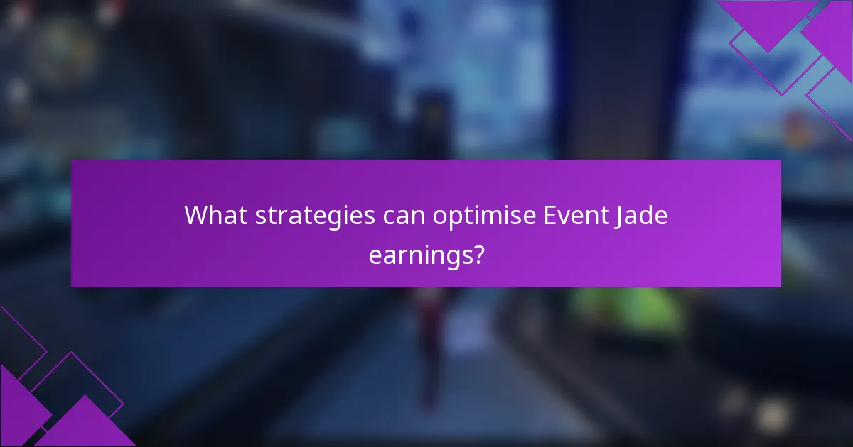 What strategies can optimise Event Jade earnings?