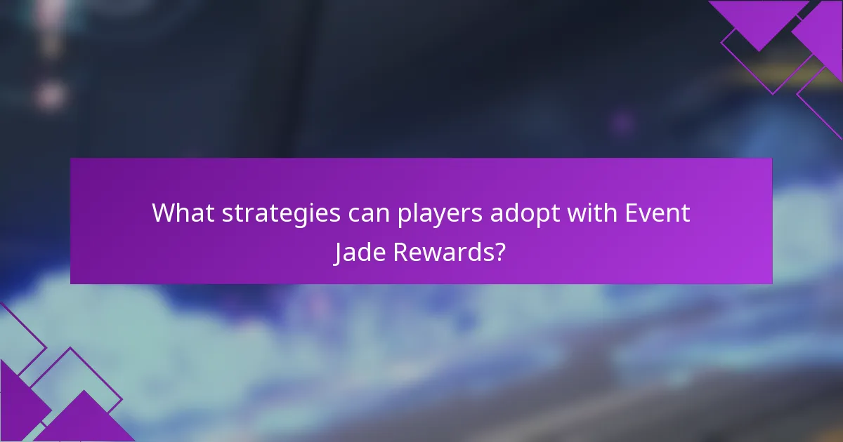 What strategies can players adopt with Event Jade Rewards?