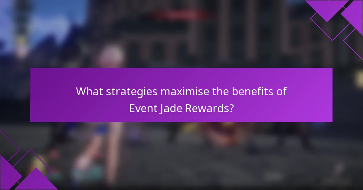 What strategies maximise the benefits of Event Jade Rewards?