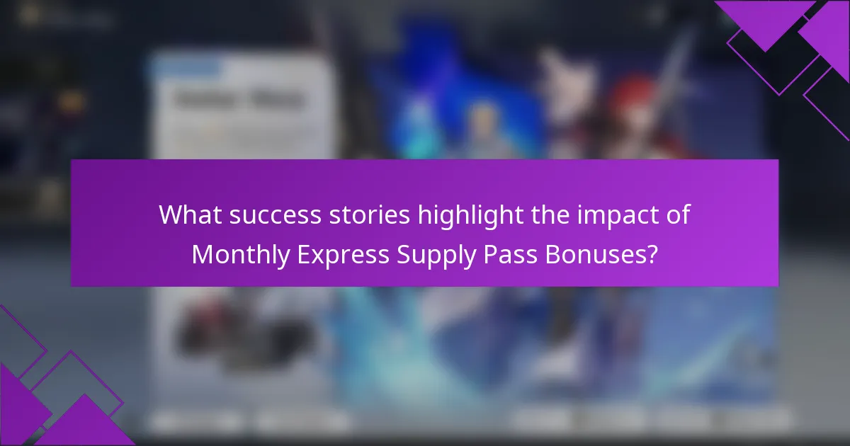 What success stories highlight the impact of Monthly Express Supply Pass Bonuses?