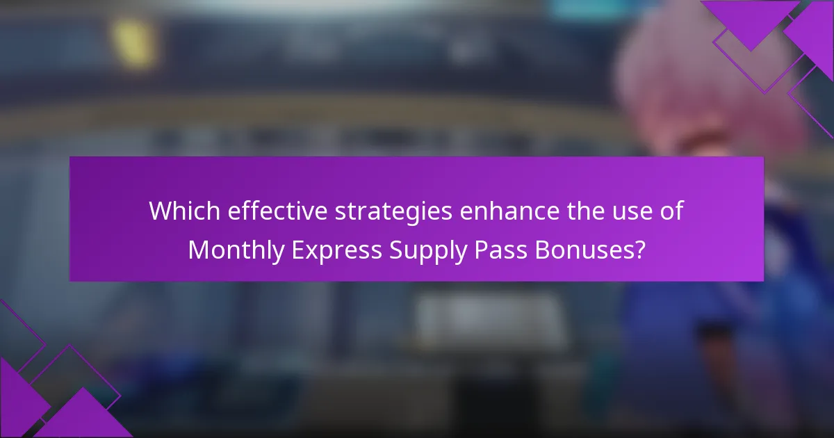 Which effective strategies enhance the use of Monthly Express Supply Pass Bonuses?