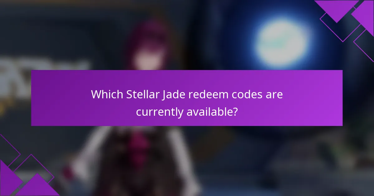 Which Stellar Jade redeem codes are currently available?